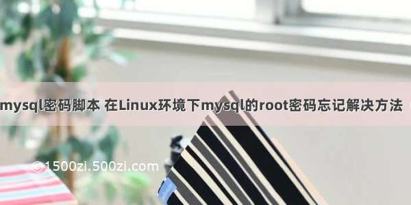 linux mysql密码脚本 在Linux环境下mysql的root密码忘记解决方法（三种）