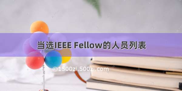 当选IEEE Fellow的人员列表