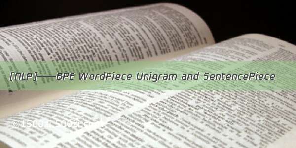 [NLP]——BPE WordPiece Unigram and SentencePiece