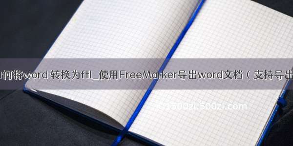 java 如何将word 转换为ftl_使用FreeMarker导出word文档（支持导出图片）