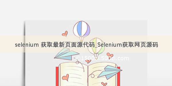 selenium 获取最新页面源代码_Selenium获取网页源码