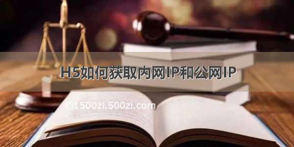 H5如何获取内网IP和公网IP