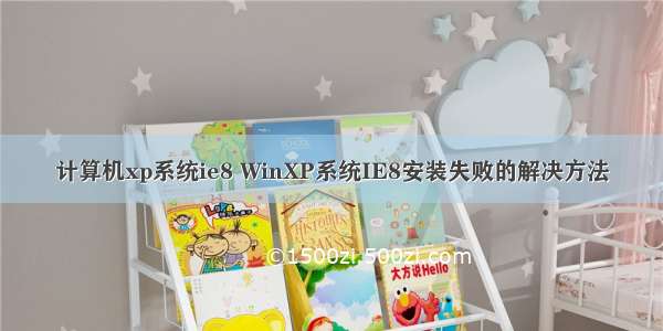 计算机xp系统ie8 WinXP系统IE8安装失败的解决方法