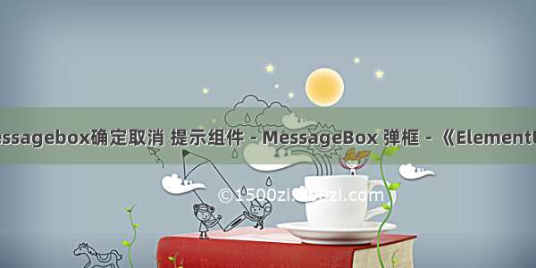 html messagebox确定取消 提示组件 - MessageBox 弹框 - 《ElementUI v2.15 