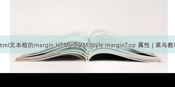 html文本框的margin HTML DOM Style marginTop 属性 | 菜鸟教程