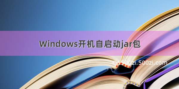 Windows开机自启动jar包