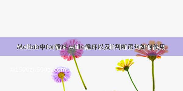 Matlab中for循环 while循环以及if判断语句如何使用