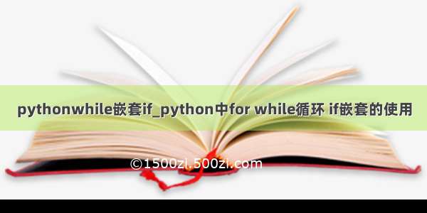 pythonwhile嵌套if_python中for while循环 if嵌套的使用