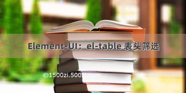 Element-UI：el-table 表头筛选
