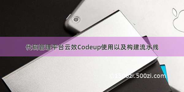 代码管理平台云效Codeup使用以及构建流水线