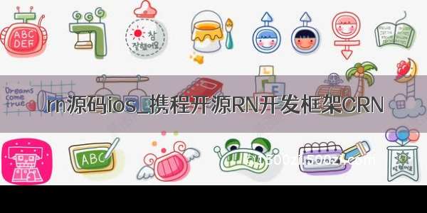 rn源码ios_携程开源RN开发框架CRN