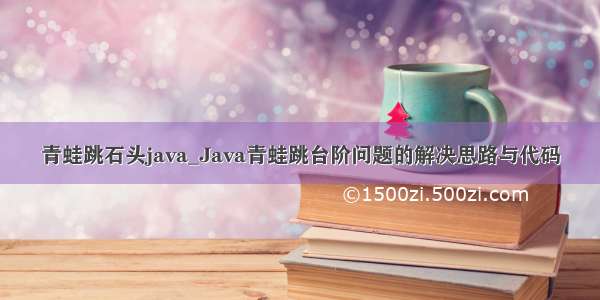 青蛙跳石头java_Java青蛙跳台阶问题的解决思路与代码