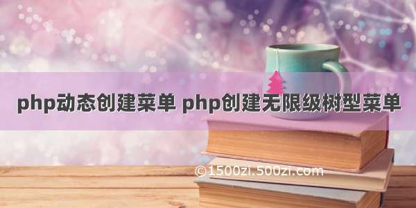 php动态创建菜单 php创建无限级树型菜单