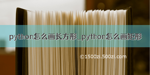 python怎么画长方形_python怎么画矩形