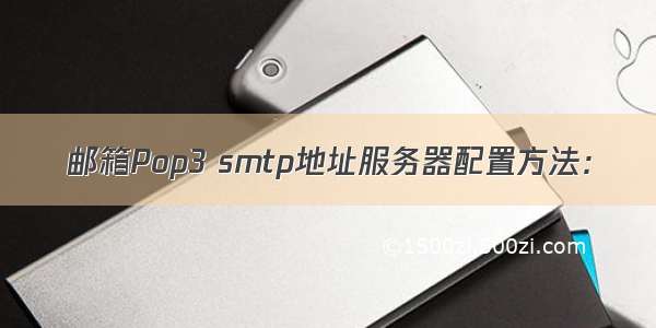 邮箱Pop3 smtp地址服务器配置方法：