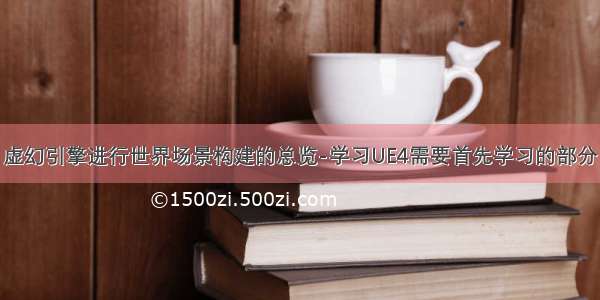 虚幻引擎进行世界场景构建的总览-学习UE4需要首先学习的部分