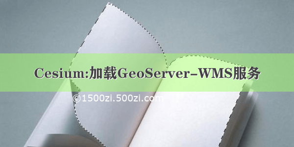 Cesium:加载GeoServer-WMS服务