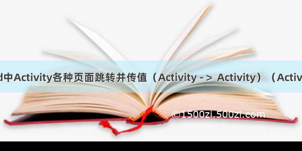 Android中Activity各种页面跳转并传值（Activity -＞ Activity）（Activity -＞ F