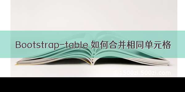 Bootstrap-table 如何合并相同单元格