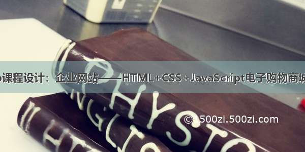 大一Web课程设计：企业网站——HTML+CSS+JavaScript电子购物商城(37页面)