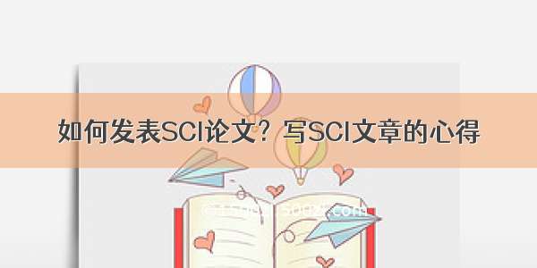 如何发表SCI论文？写SCI文章的心得