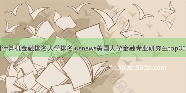 美国计算机金融排名大学排名 usnews美国大学金融专业研究生top30排名