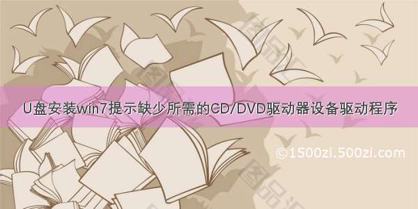 U盘安装win7提示缺少所需的CD/DVD驱动器设备驱动程序