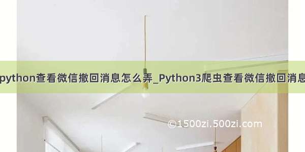 python查看微信撤回消息怎么弄_Python3爬虫查看微信撤回消息