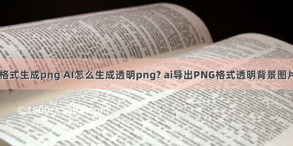 php ai格式生成png AI怎么生成透明png? ai导出PNG格式透明背景图片的教程