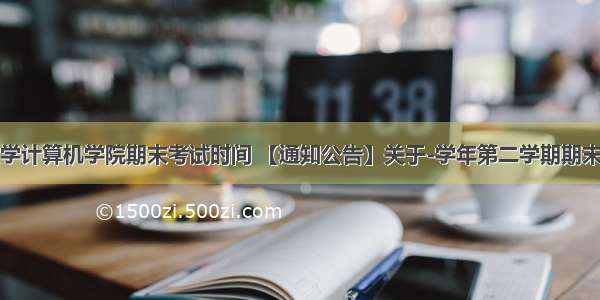 武汉大学计算机学院期末考试时间 【通知公告】关于-学年第二学期期末考试工