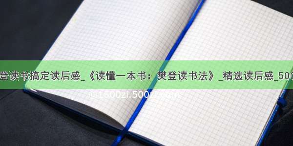 樊登读书搞定读后感_《读懂一本书：樊登读书法》_精选读后感_500字