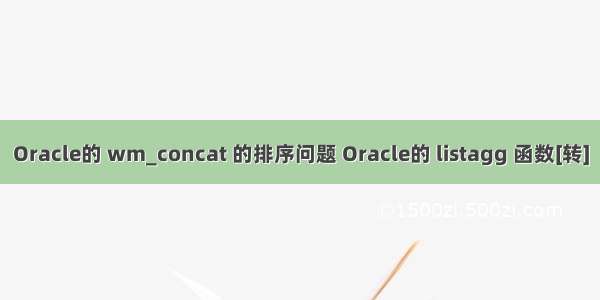 Oracle的 wm_concat 的排序问题 Oracle的 listagg 函数[转]
