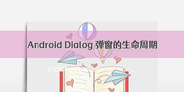 Android Dialog 弹窗的生命周期