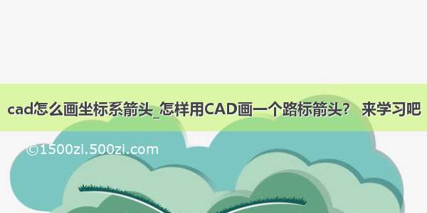 cad怎么画坐标系箭头_怎样用CAD画一个路标箭头？ 来学习吧