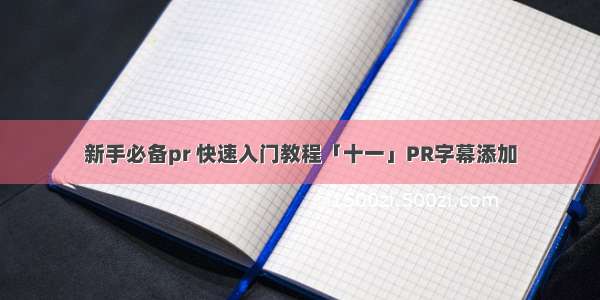 新手必备pr 快速入门教程「十一」PR字幕添加