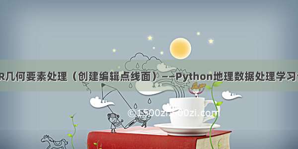 OGR几何要素处理（创建编辑点线面）——Python地理数据处理学习分享