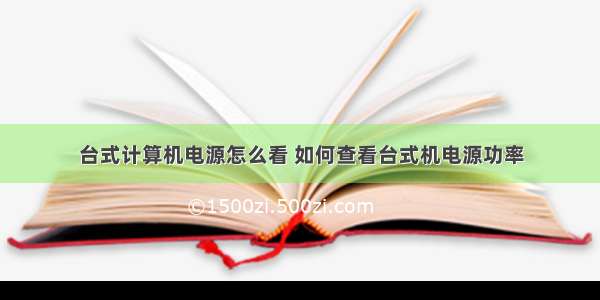 台式计算机电源怎么看 如何查看台式机电源功率