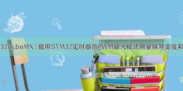 STM32CubeMX | 使用STM32定时器的PWM输入模式测量脉冲宽度和周期