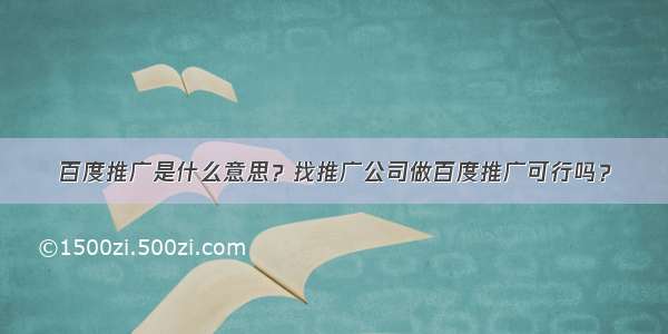 百度推广是什么意思？找推广公司做百度推广可行吗？