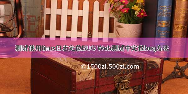 测试使用linux日志定位BUG Web测试中定位bug方法