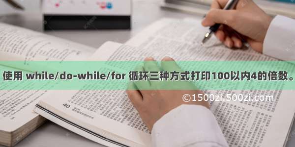 使用 while/do-while/for 循环三种方式打印100以内4的倍数。