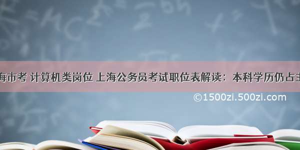 上海市考 计算机类岗位 上海公务员考试职位表解读：本科学历仍占主体