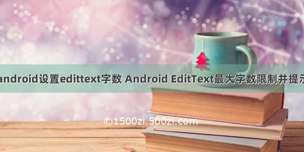 android设置edittext字数 Android EditText最大字数限制并提示