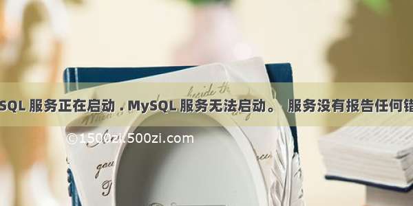 MySQL 服务正在启动 . MySQL 服务无法启动。  服务没有报告任何错误。