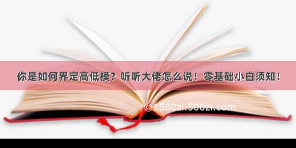 你是如何界定高低模？听听大佬怎么说！零基础小白须知！