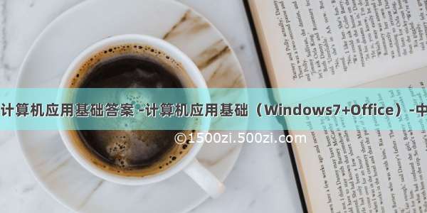 中国大学mooc计算机应用基础答案 -计算机应用基础（Windows7+Office）-中国大学mooc...