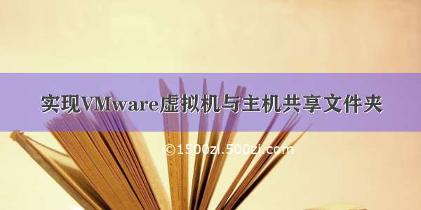 实现VMware虚拟机与主机共享文件夹