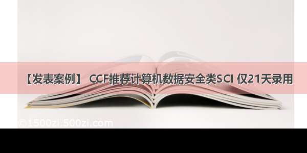 【发表案例】 CCF推荐计算机数据安全类SCI 仅21天录用