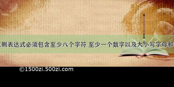 密码的正则表达式必须包含至少八个字符 至少一个数字以及大小写字母和特殊字符