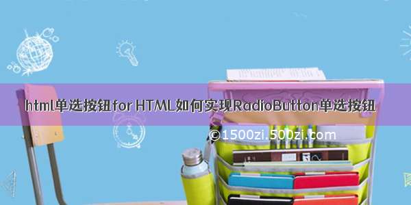 html单选按钮for HTML如何实现RadioButton单选按钮